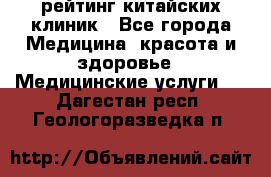 рейтинг китайских клиник - Все города Медицина, красота и здоровье » Медицинские услуги   . Дагестан респ.,Геологоразведка п.